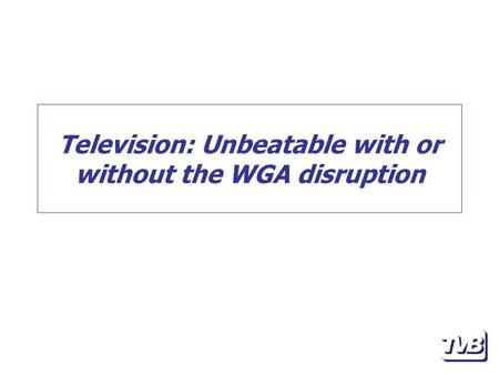 Television: Unbeatable with or without the WGA disruption.