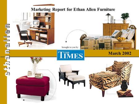 Marketing Report for Ethan Allen Furniture March 2002 brought to you by.