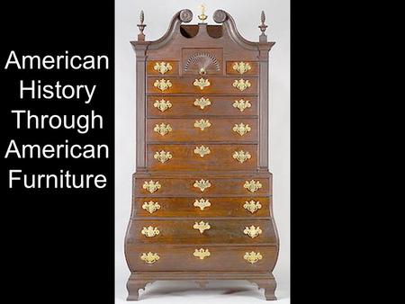 American History Through American Furniture. American Furniture at the Met Material culture artifacts were “made at a particular time and place, in response.
