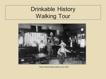 Drinkable History Walking Tour Peter Hammerstien saloon circa 1905.