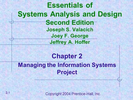 Copyright 2004 Prentice-Hall, Inc. Essentials of Systems Analysis and Design Second Edition Joseph S. Valacich Joey F. George Jeffrey A. Hoffer Chapter.