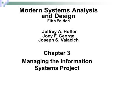 Chapter 3 Managing the Information Systems Project Modern Systems Analysis and Design Fifth Edition Jeffrey A. Hoffer Joey F. George Joseph S. Valacich.