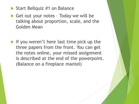  Start Bellquiz #1 on Balance  Get out your notes – Today we will be talking about proportion, scale, and the Golden Mean  If you weren’t here last.