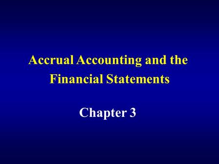 Accrual Accounting and the Financial Statements Chapter 3.