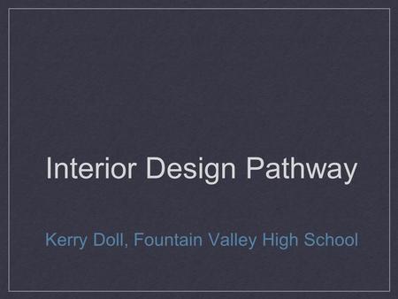 Interior Design Pathway Kerry Doll, Fountain Valley High School.