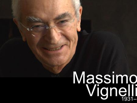 Massimo Vignelli 1931–. “If you can design one thing, you can design everything” –Massimo Vignelli.