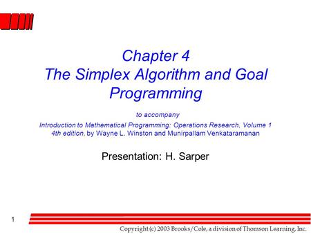 Copyright (c) 2003 Brooks/Cole, a division of Thomson Learning, Inc. 1 Chapter 4 The Simplex Algorithm and Goal Programming to accompany Introduction to.