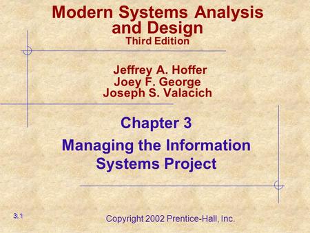 Copyright 2002 Prentice-Hall, Inc. Chapter 3 Managing the Information Systems Project 3.1 Modern Systems Analysis and Design Third Edition Jeffrey A. Hoffer.