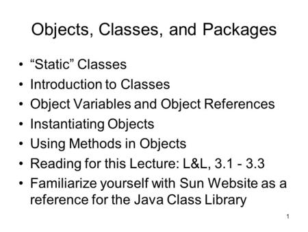 1 Objects, Classes, and Packages “Static” Classes Introduction to Classes Object Variables and Object References Instantiating Objects Using Methods in.