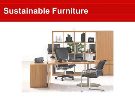 Sustainable Furniture. Sponsored by: International Standards:  FSC  GREENGUARD™  ISO 14001 National Standards:  LEED™  MTS Meeting the Standards: