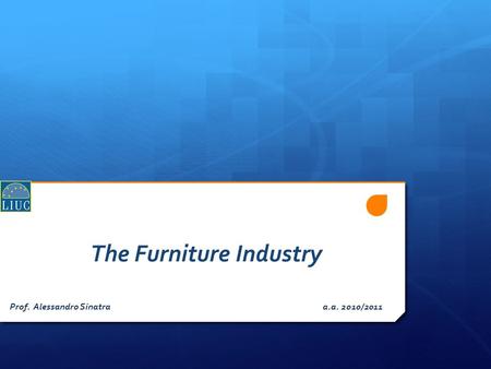 The Furniture Industry Prof. Alessandro Sinatra a.a. 2010/2011.