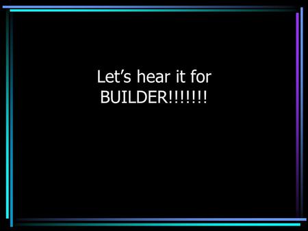 Let’s hear it for BUILDER!!!!!!!. Builder – The Intent \ Description To separate the construction of a complex object from its representation so that.