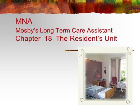 MNA Mosby’s Long Term Care Assistant Chapter 18 The Resident’s Unit