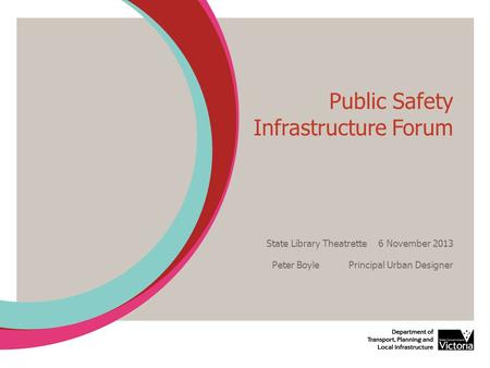 Public Safety Infrastructure Forum State Library Theatrette 6 November 2013 Peter Boyle Principal Urban Designer.