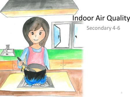Indoor Air Quality Secondary 4-6 1. What is indoor air quality? Activity One: Choose the number(s) of descriptions that correspond(s) to your daily life,