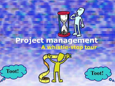 Project management A whistle-stop tour Toot!. Places to see Overview Project design in detail Task analysis example Design documentation examples Terminus.