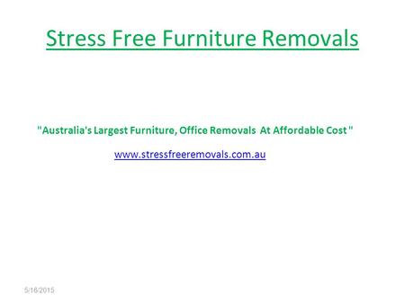 Stress Free Furniture Removals Australia's Largest Furniture, Office Removals At Affordable Cost  www.stressfreeremovals.com.au 5/16/2015.