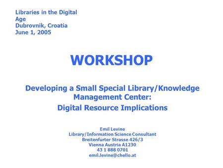 WORKSHOP Developing a Small Special Library/Knowledge Management Center: Digital Resource Implications Emil Levine Library/Information Science Consultant.