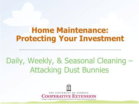 Home Maintenance: Protecting Your Investment Daily, Weekly, & Seasonal Cleaning – Attacking Dust Bunnies.