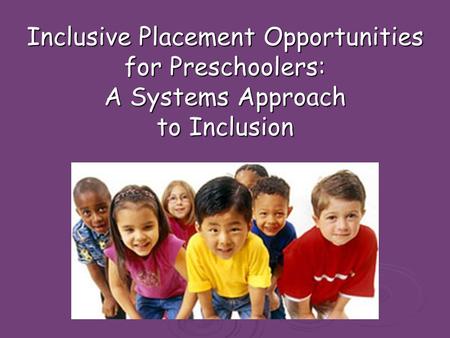 Inclusive Placement Opportunities for Preschoolers: A Systems Approach to Inclusion.