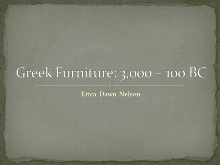 Erica Dawn Nelson. Ancient Greek furniture was very basic. Homes tended to have little in the way of furniture. Couches and stools were the main pieces,