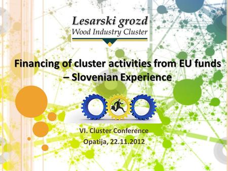 VI. Cluster Conference Opatija, 22.11.2012 Financing of cluster activities from EU funds – Slovenian Experience.