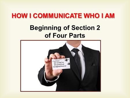 HOW I COMMUNICATE WHO I AM Beginning of Section 2 of Four Parts.