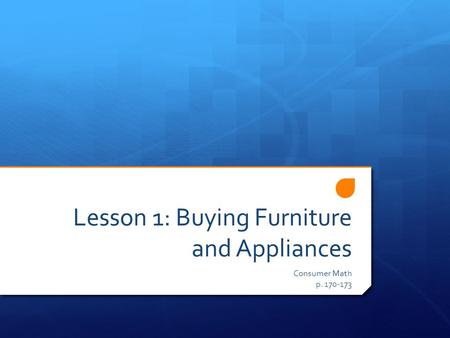 Lesson 1: Buying Furniture and Appliances Consumer Math p. 170-173.