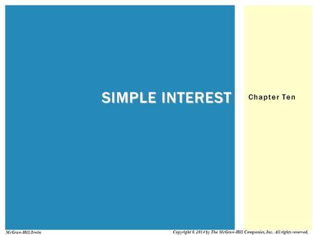 Chapter Ten SIMPLE INTEREST Copyright © 2014 by The McGraw-Hill Companies, Inc. All rights reserved. McGraw-Hill/Irwin.