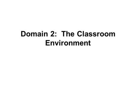 Domain 2: The Classroom Environment. ElementUnsatisfactoryBasicProficientDistinguished Teacher interaction with students Teacher interaction with at least.