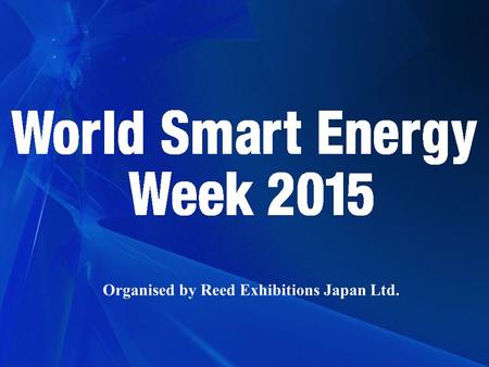 Organised by Reed Exhibitions Japan Ltd.. World Smart Energy Week 2015 consists of following 8 specialised shows… Dates : February 25 – 27, 2015 Venue.