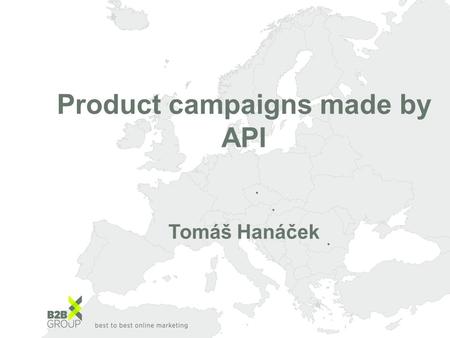 Product campaigns made by API Tomáš Hanáček. What are Product campaigns? Why to use them? Real results How to build them? API tools API Product campaigns.