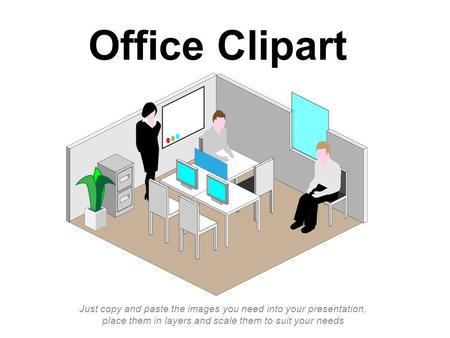 Office Clipart Just copy and paste the images you need into your presentation, place them in layers and scale them to suit your needs.