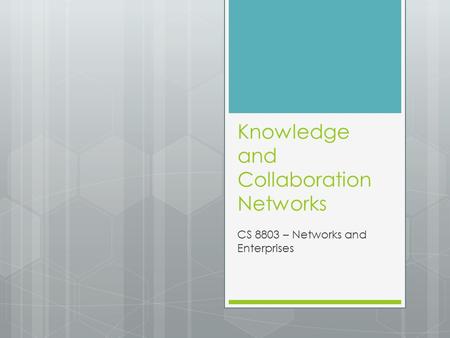 Knowledge and Collaboration Networks CS 8803 – Networks and Enterprises.