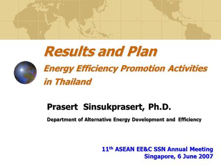 Results and Plan Energy Efficiency Promotion Activities in Thailand Prasert Sinsukprasert, Ph.D. Department of Alternative Energy Development and Efficiency.