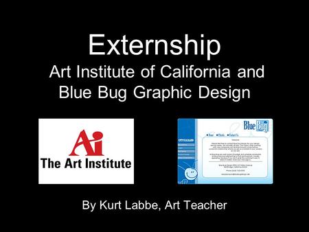 Externship Art Institute of California and Blue Bug Graphic Design By Kurt Labbe, Art Teacher.
