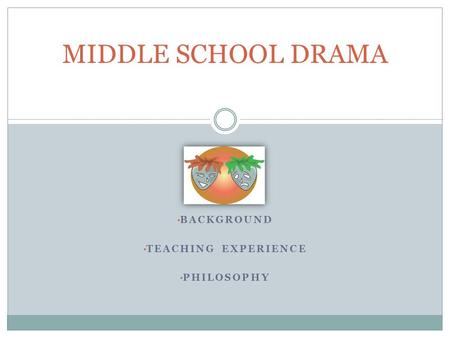 BACKGROUND TEACHING EXPERIENCE PHILOSOPHY MIDDLE SCHOOL DRAMA.