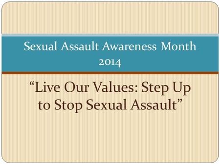 “Live Our Values: Step Up to Stop Sexual Assault” Sexual Assault Awareness Month 2014.