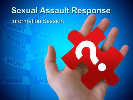 Sexual Assault Response Information Session. Philosophy Student centered model Consistent response Right to privacy Options for care & reporting Staff,