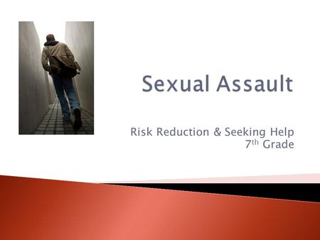 Risk Reduction & Seeking Help 7 th Grade.  Today, we are going to practice strategies to stop sexual harassment, reduce the risks for becoming a victim.