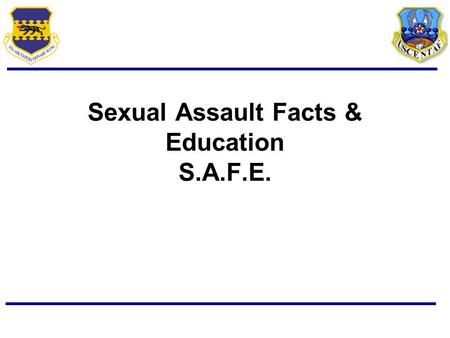 Sexual Assault Facts & Education S.A.F.E.. Sexual Harassment = Unwanted sexual advance Visual: Ogling, Posters, Magazines, Flyers Verbal: Request for.