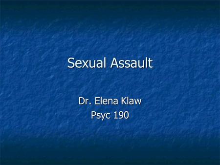 Sexual Assault Dr. Elena Klaw Psyc 190. Goals Film Clip: The Invisible War Film Clip: The Invisible War Discussion activity: consensual sex Discussion.