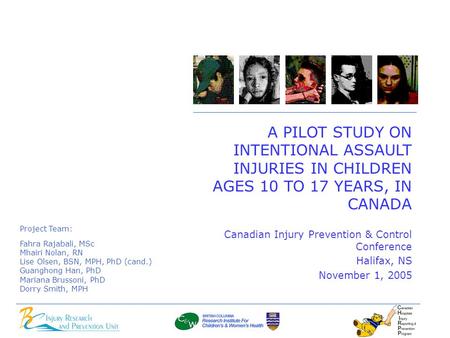 Canadian Injury Prevention & Control Conference Halifax, NS November 1, 2005 A PILOT STUDY ON INTENTIONAL ASSAULT INJURIES IN CHILDREN AGES 10 TO 17 YEARS,