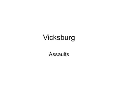 Vicksburg Assaults. Assaults on Vicksburg After the Battle of the Big Black on May 17, Pemberton retreats into Vicksburg and begins establishing his defense.