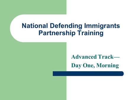 National Defending Immigrants Partnership Training Advanced Track— Day One, Morning.