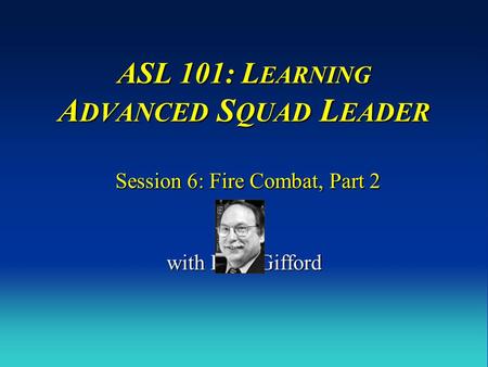 ASL 101: LEARNING ADVANCED SQUAD LEADER Session 6: Fire Combat, Part 2