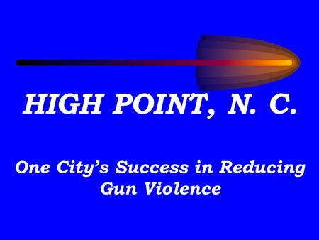 HIGH POINT, N. C. One City’s Success in Reducing Gun Violence.