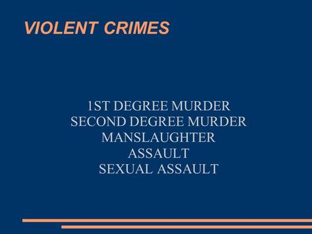 VIOLENT CRIMES 1ST DEGREE MURDER SECOND DEGREE MURDER MANSLAUGHTER