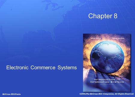 McGraw-Hill/Irwin ©2008,The McGraw-Hill Companies, All Rights Reserved Chapter 8 Electronic Commerce Systems.