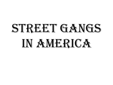 Street Gangs in America. What is a gang? A gang is a group of three or more people who, through the organization, formation, and establishment of an assemblage,